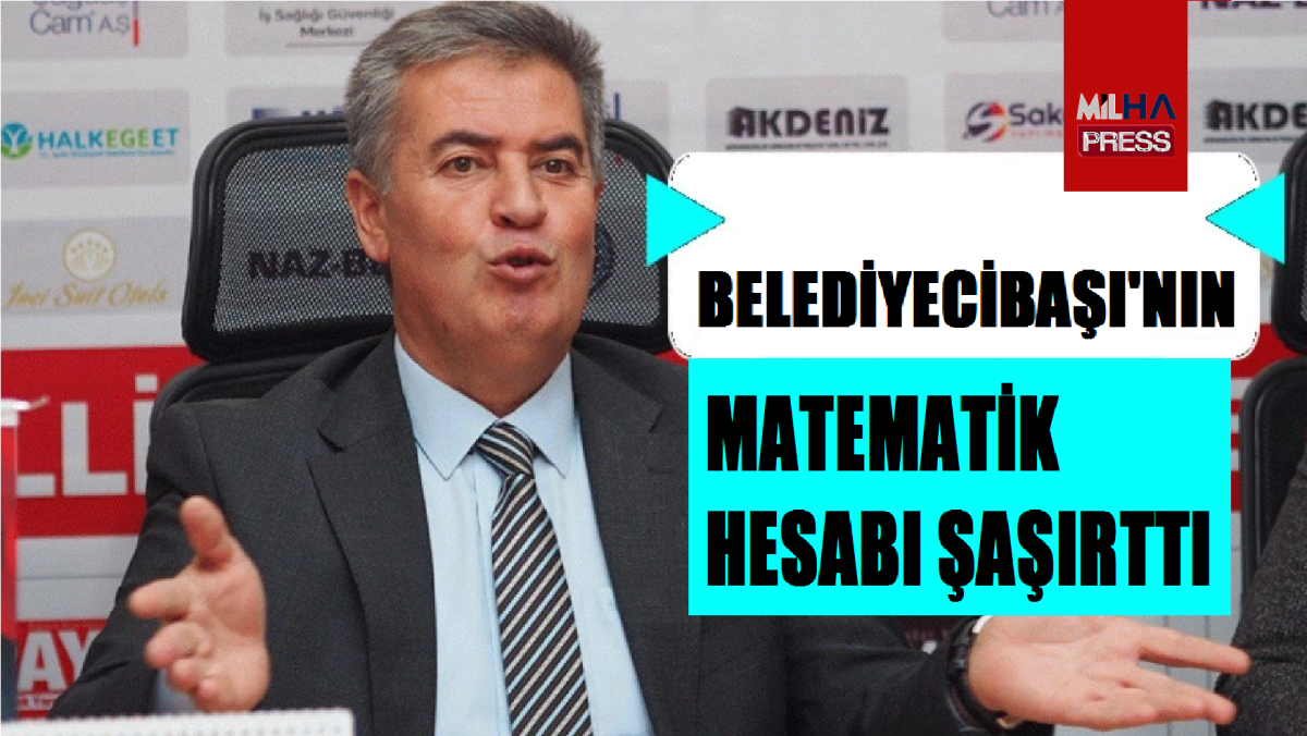 Belediyecibaşı'nın matematik hesabı şaşırttı