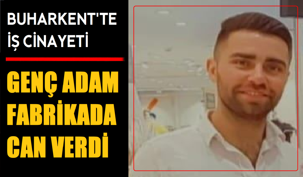 Buharkent'te iş cinayeti... Genç adam feci şekilde can verdi...