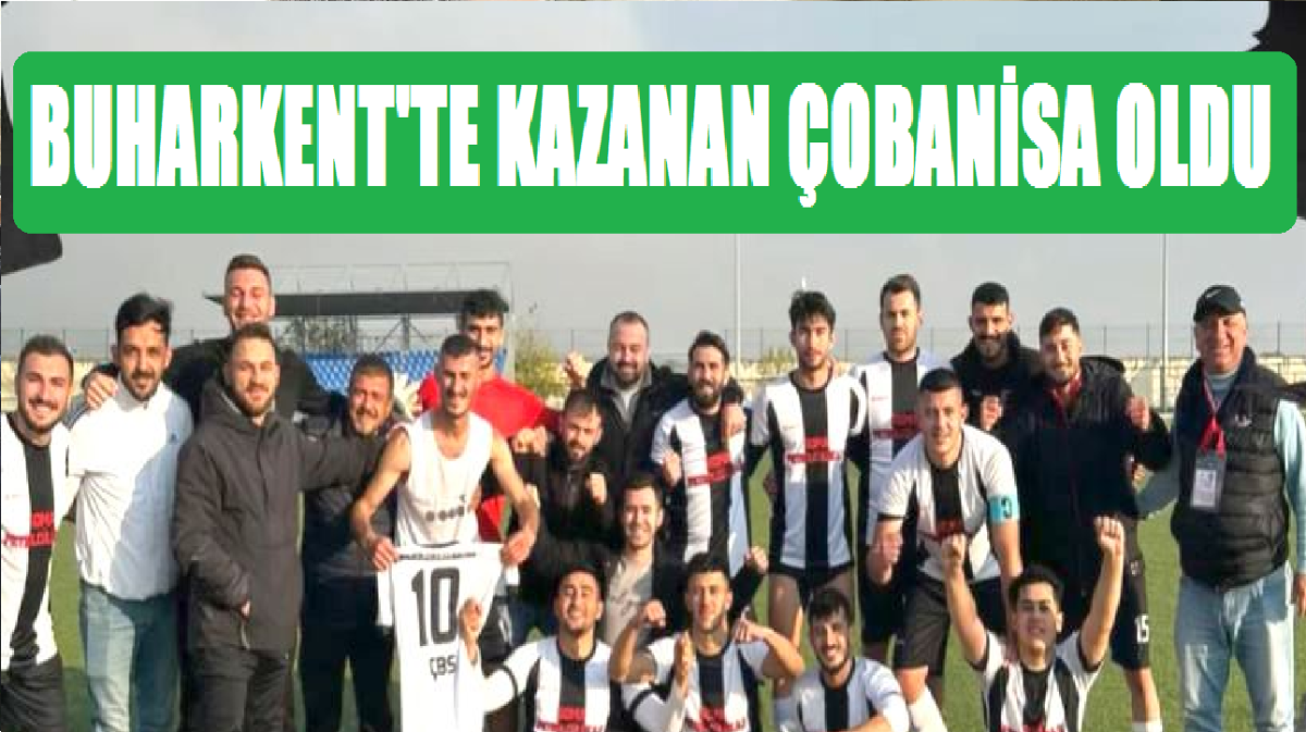 BUHARKENT'TE KAZANAN ÇOBANİSA OLDU