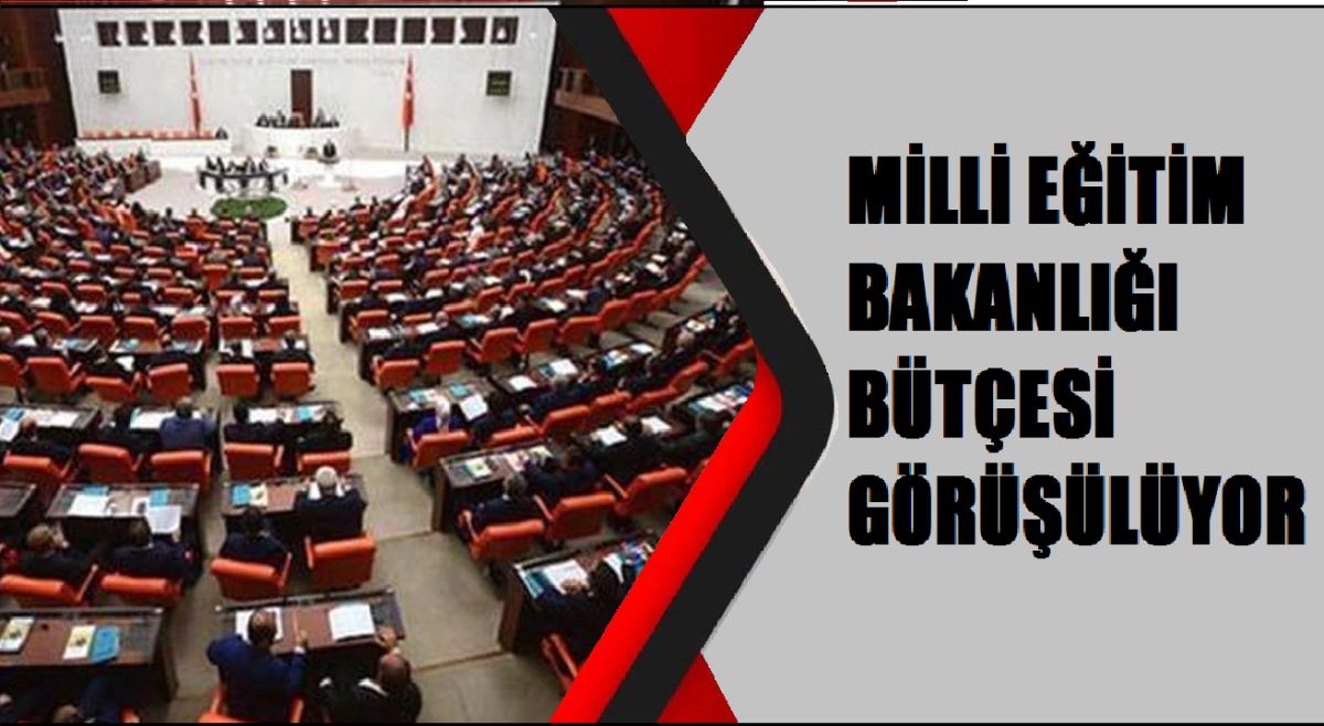 MİLLİ EĞİTİM BAKANLIĞI BÜTÇESİ GÖRÜŞÜLÜYOR