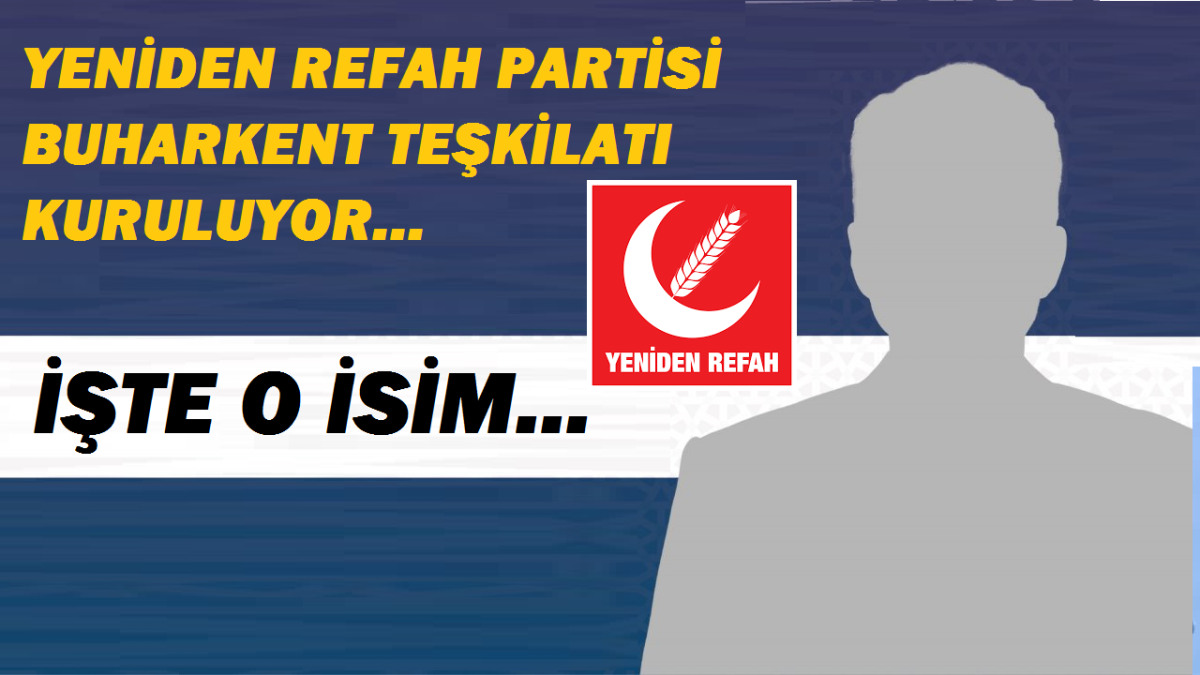 Yeniden Refah Partisi Buharkent Teşkilatı kuruluyor... İşte  O İsim...